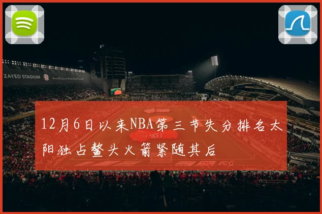 12月6日以来NBA第三节失分排名太阳独占鳌头火箭紧随其后