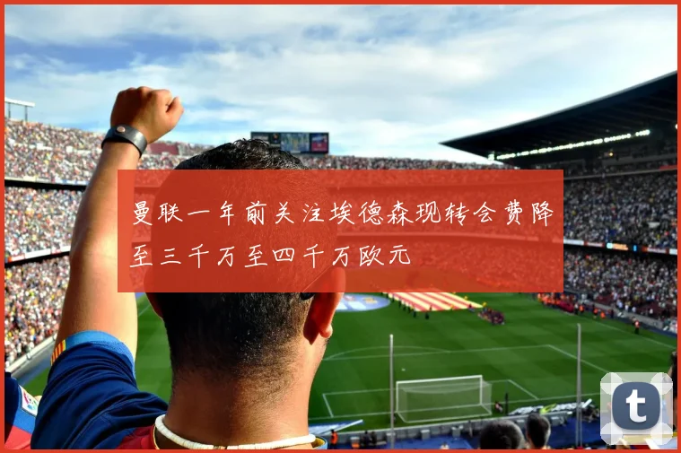 曼联一年前关注埃德森现转会费降至三千万至四千万欧元