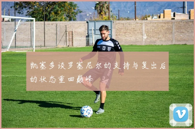 凯塞多谈罗塞尼尔的支持与复出后的状态重回巅峰