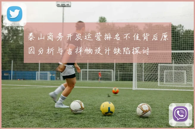 泰山商务开发运营排名不佳背后原因分析与吉祥物设计缺陷探讨